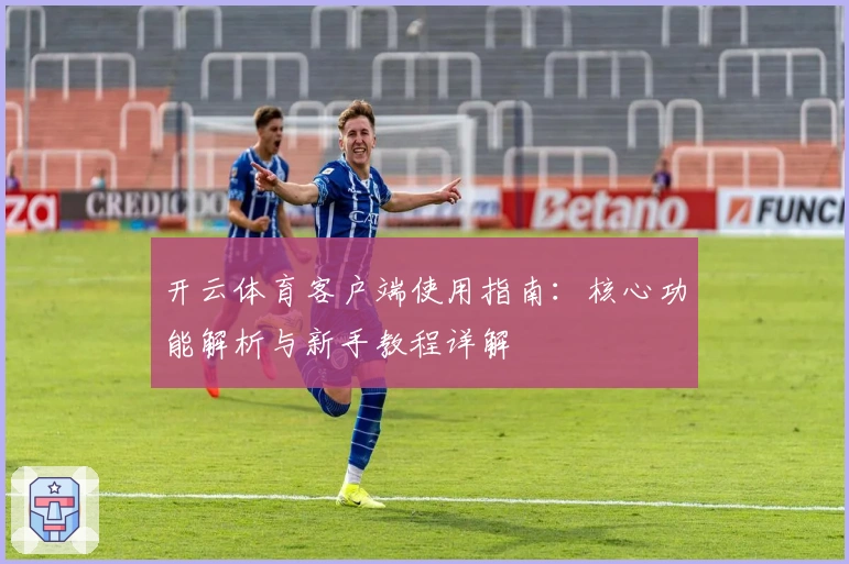 开云体育客户端使用指南：核心功能解析与新手教程详解