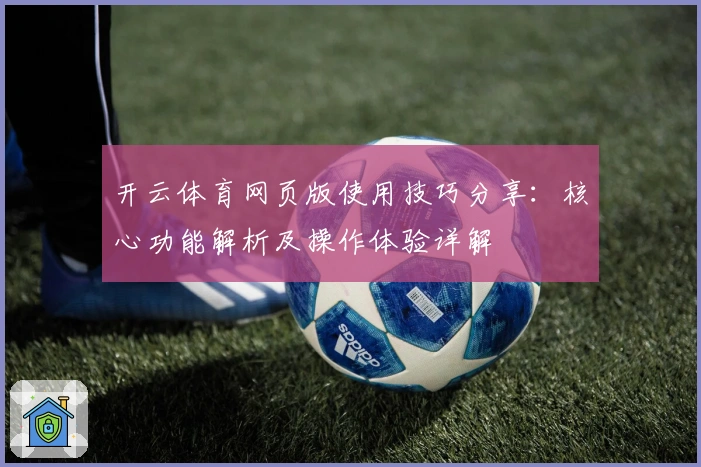 开云体育网页版使用技巧分享：核心功能解析及操作体验详解