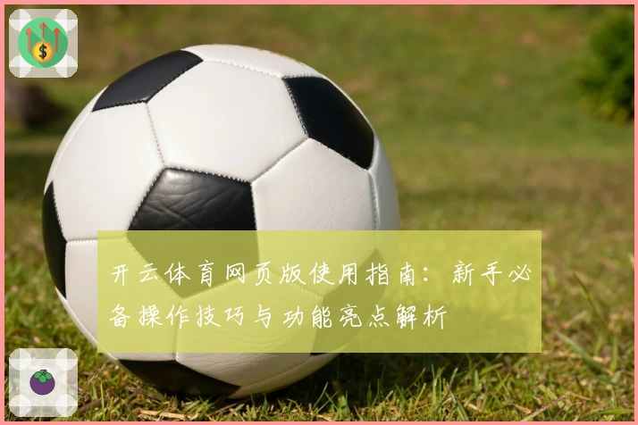 开云体育网页版使用指南：新手必备操作技巧与功能亮点解析